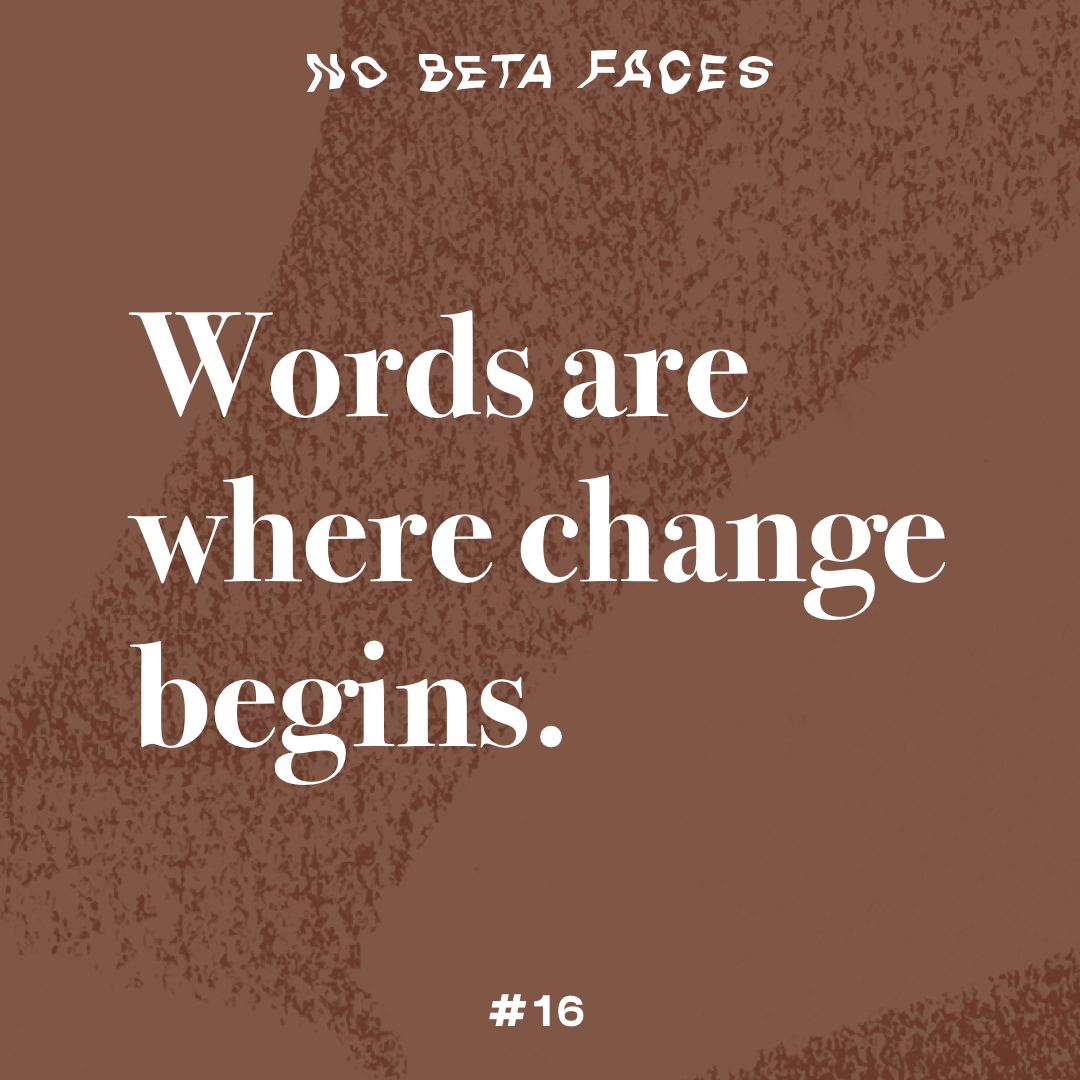 Words are where change begins.