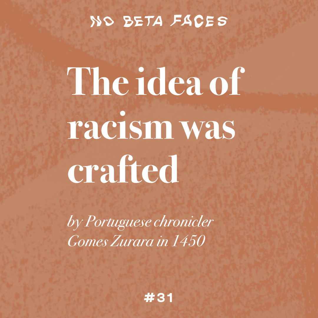The idea of racism was crafted by Portuguese chronicler Gomes Zurara in 1450