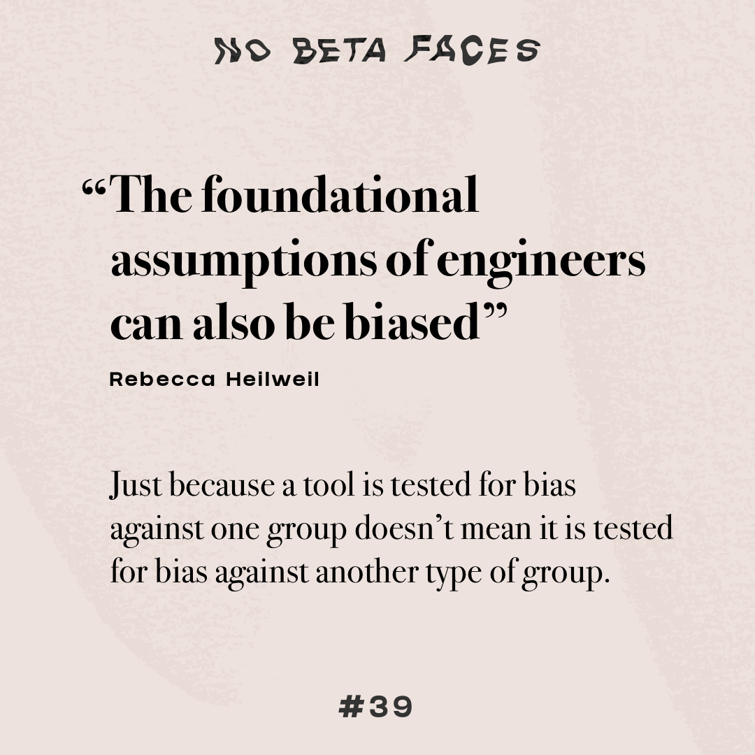 The foundational assumptions of engineers can also be biased. Just because a tool is tested for bias against one group doesn’t mean it is tested for bias against another type of group.