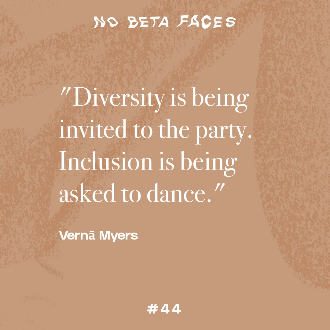 “Diversity is being invited to the party. Inclusion is being asked to dance.” Vernā Myers